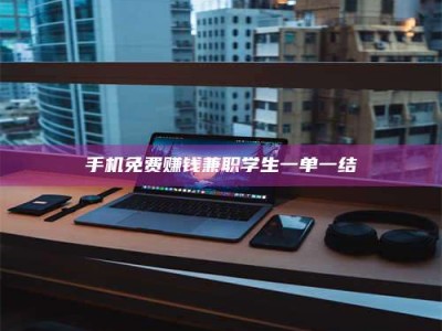 商水手机免费赚钱兼职学生一单一结